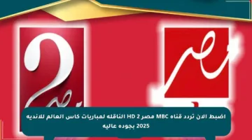اضبط الآن تردد قناة MBC مصر 2 HD الناقلة لمباريات كأس العالم للأندية 2025 بجودة عالية